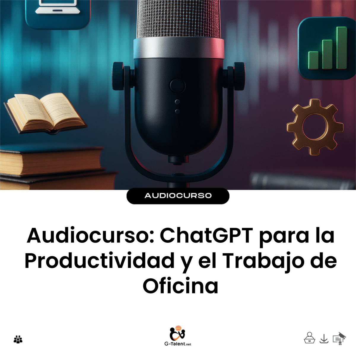 Audiocurso: ChatGPT para la Productividad y el Trabajo de Oficina - G - Talent.Net