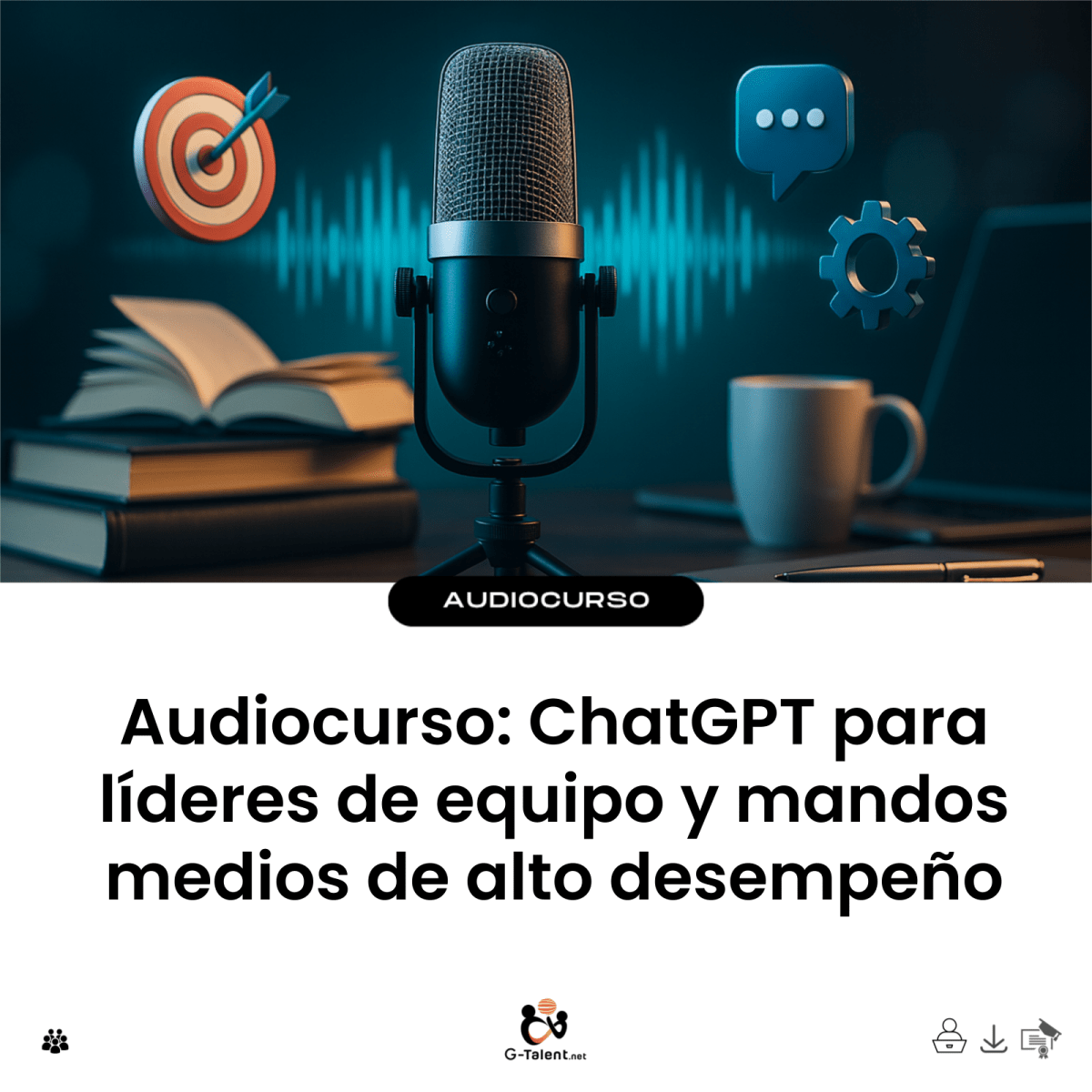 Audiocurso: ChatGPT para líderes de equipo y mandos medios de alto desempeño - G-Talent.Net