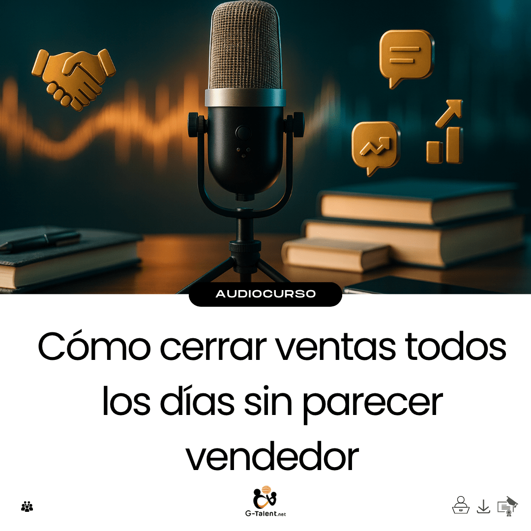 Audiocurso: Cómo cerrar ventas todos los días sin parecer vendedor - G - Talent.Net