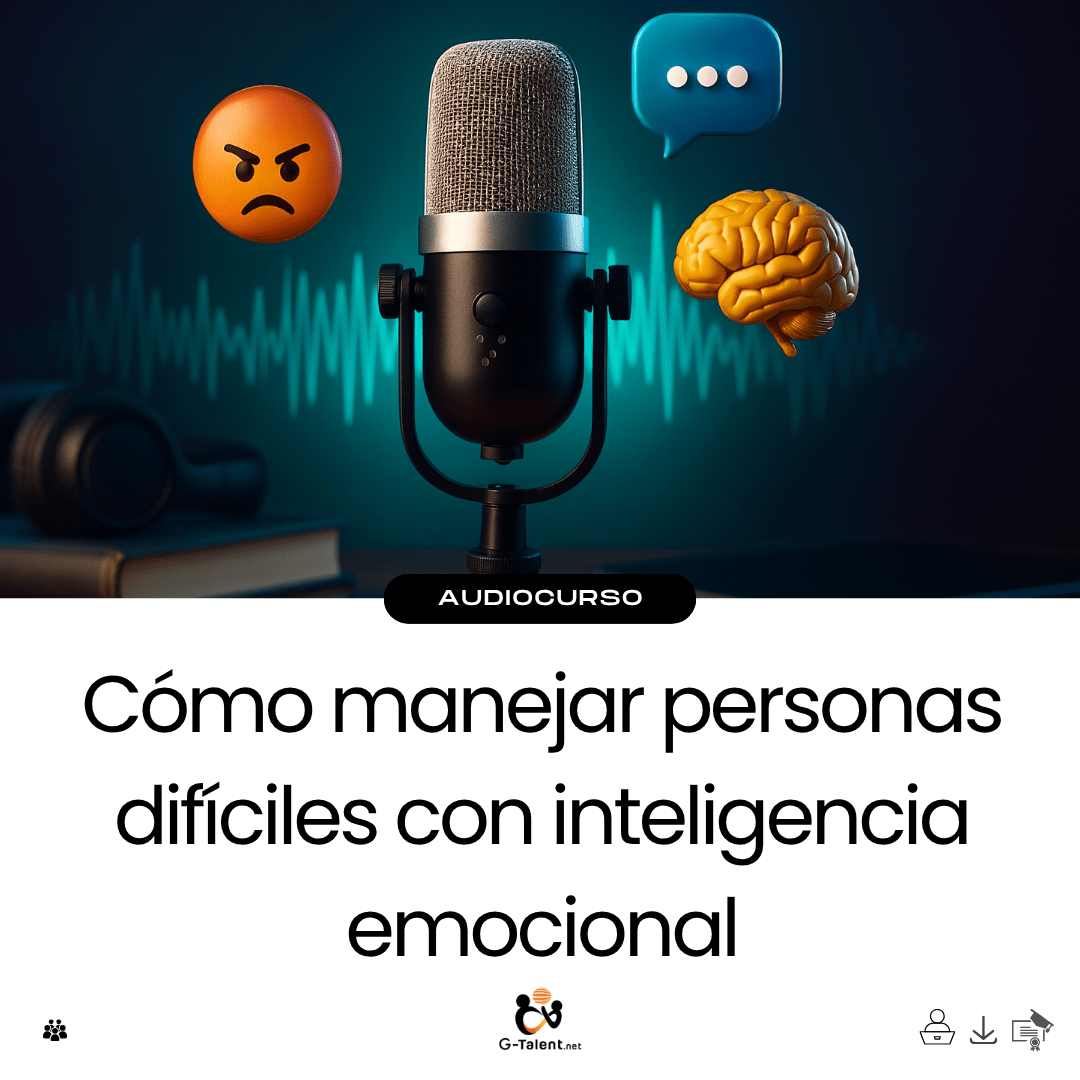 Audiocurso: Cómo manejar personas difíciles con inteligencia emocional - G - Talent.Net