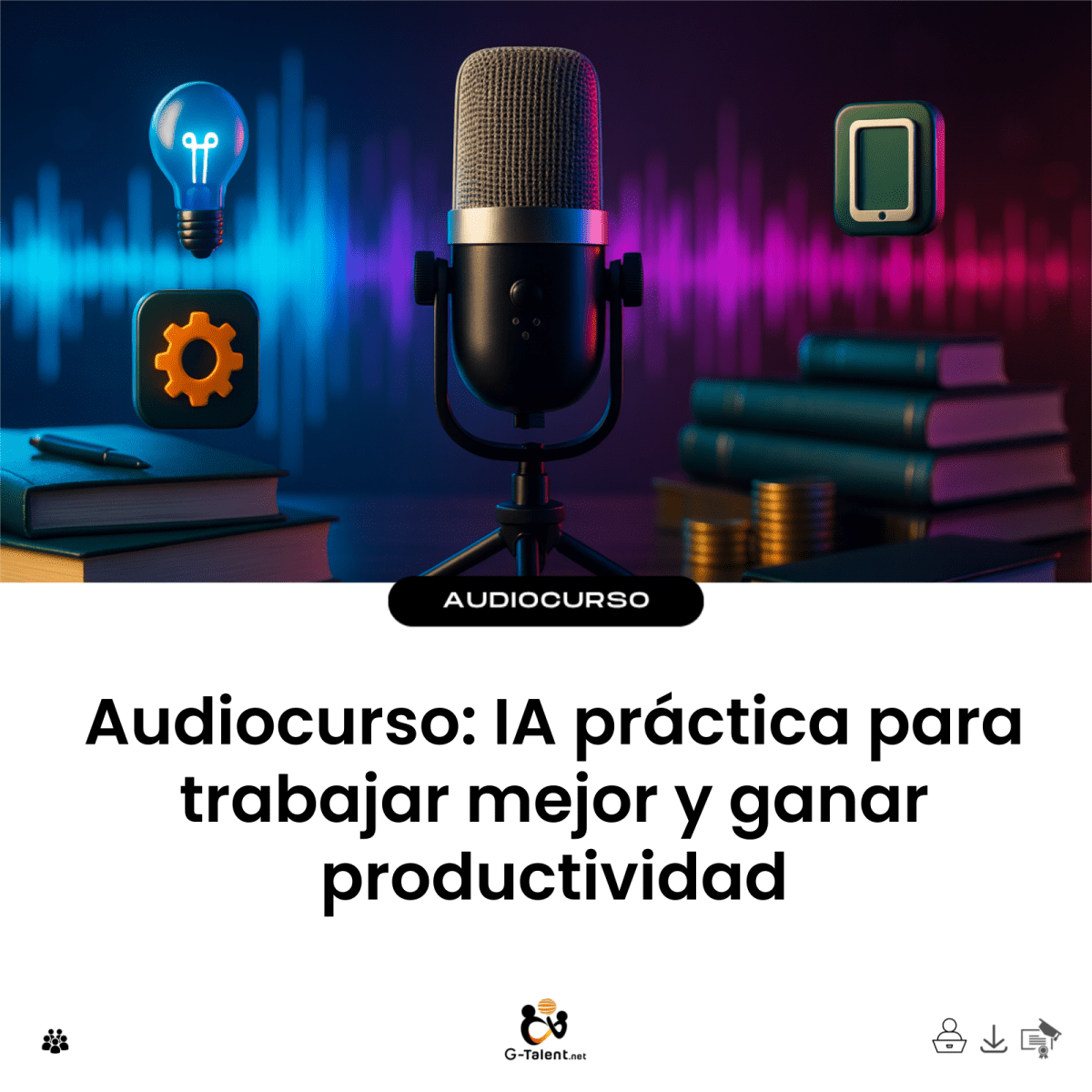 Audiocurso: IA práctica para trabajar mejor y ganar productividad - G - Talent.Net
