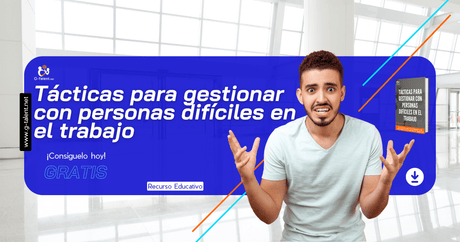Ebook - Tácticas para gestionar con personas difíciles en el trabajo - G-Talent.Net