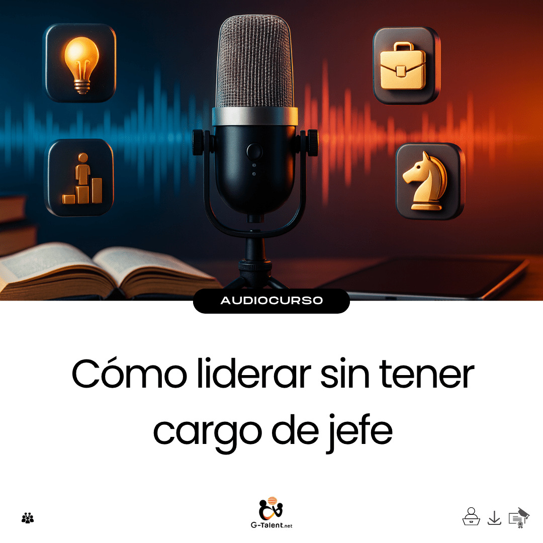 Audiocurso: Cómo liderar sin tener cargo de jefe - G - Talent.Net