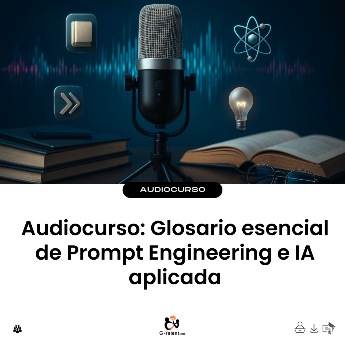 Audiocurso: Glosario esencial de Prompt Engineering e IA aplicada - G-Talent.Net