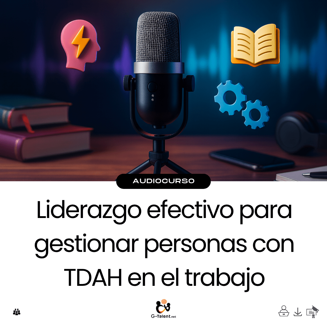 Audiocurso: Liderazgo efectivo para gestionar personas con TDAH en el trabajo - G - Talent.Net