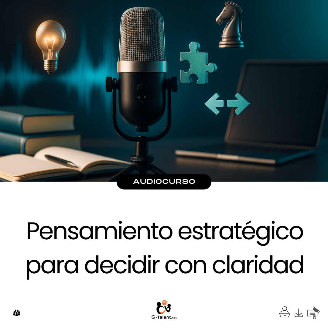 Audiocurso: Pensamiento estratégico para decidir con claridad - G - Talent.Net