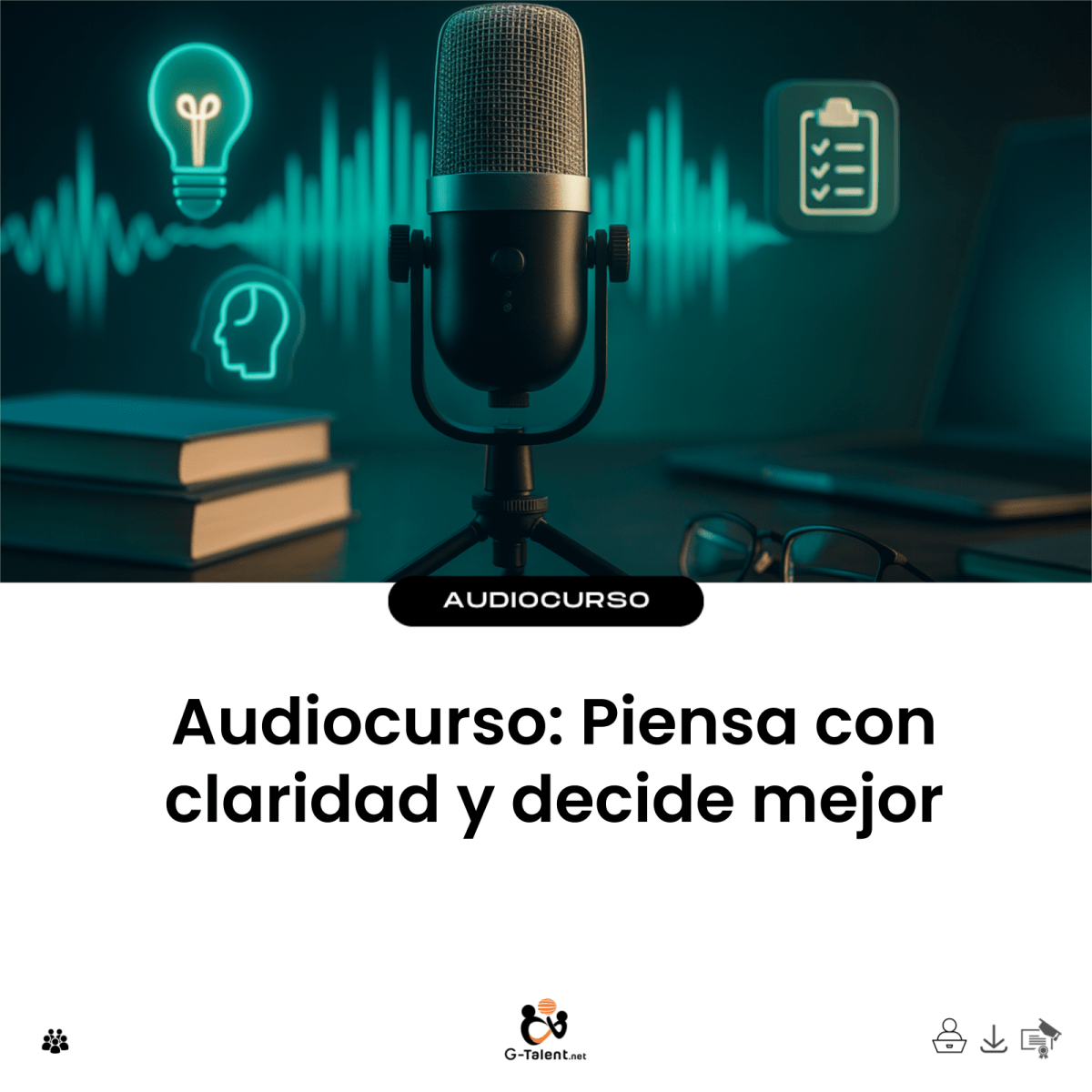 Audiocurso: Piensa con claridad y decide mejor - G - Talent.Net